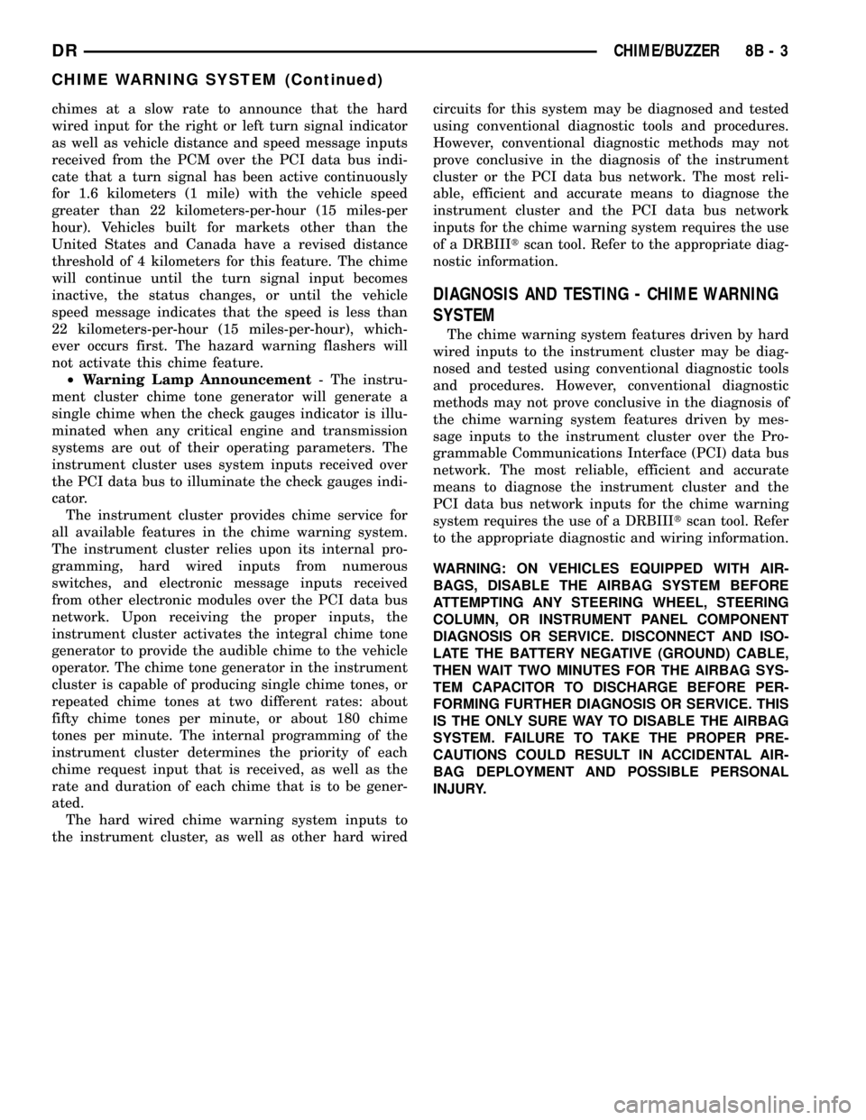 DODGE RAM 1500 1998 2.G Workshop Manual chimes at a slow rate to announce that the hard
wired input for the right or left turn signal indicator
as well as vehicle distance and speed message inputs
received from the PCM over the PCI data bus