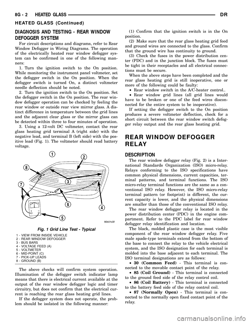 DODGE RAM 1500 1998 2.G User Guide DIAGNOSIS AND TESTING - REAR WINDOW
DEFOGGER SYSTEM
For circuit descriptions and diagrams, refer to Rear
Window Defogger in Wiring Diagrams. The operation
of the electrically heated rear window defogg