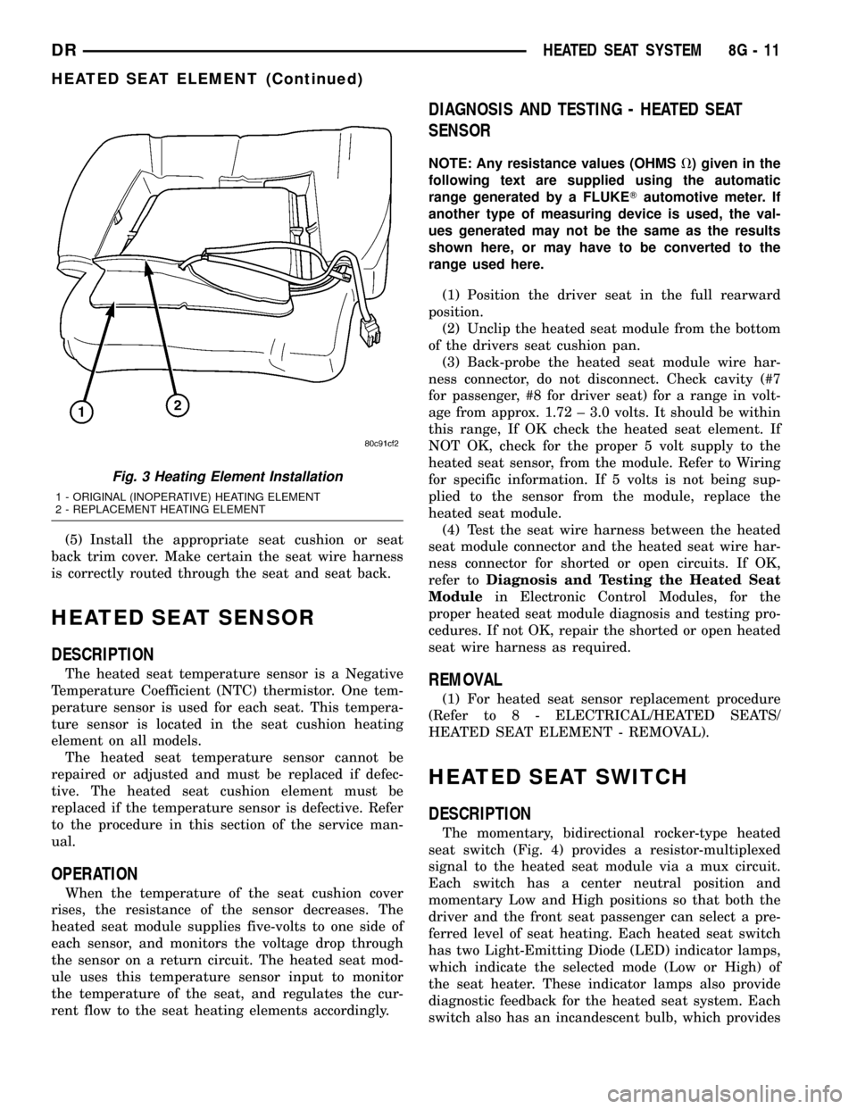 DODGE RAM 1500 1998 2.G Workshop Manual (5) Install the appropriate seat cushion or seat
back trim cover. Make certain the seat wire harness
is correctly routed through the seat and seat back.
HEATED SEAT SENSOR
DESCRIPTION
The heated seat 