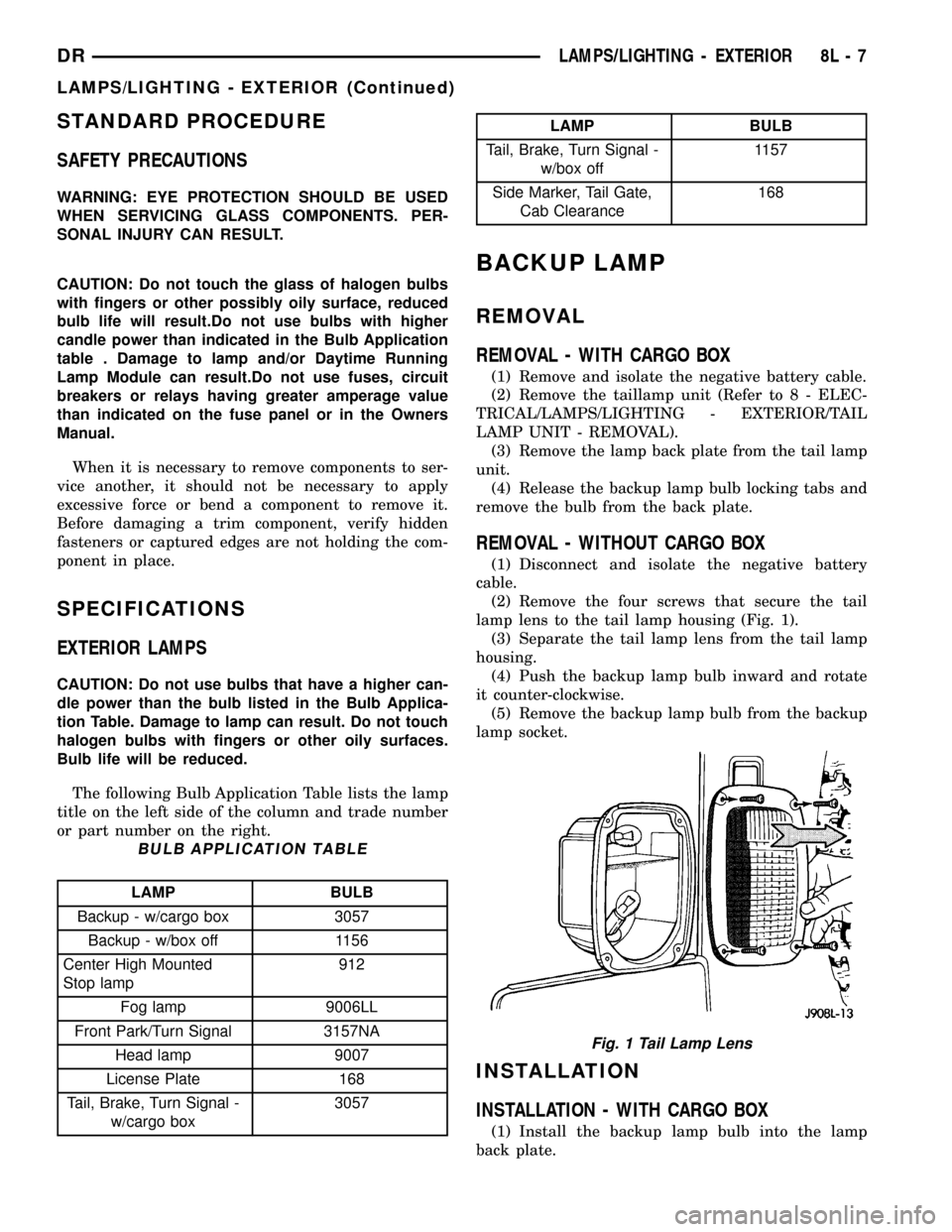 DODGE RAM 1500 1998 2.G Owners Guide STANDARD PROCEDURE
SAFETY PRECAUTIONS
WARNING: EYE PROTECTION SHOULD BE USED
WHEN SERVICING GLASS COMPONENTS. PER-
SONAL INJURY CAN RESULT.
CAUTION: Do not touch the glass of halogen bulbs
with finger