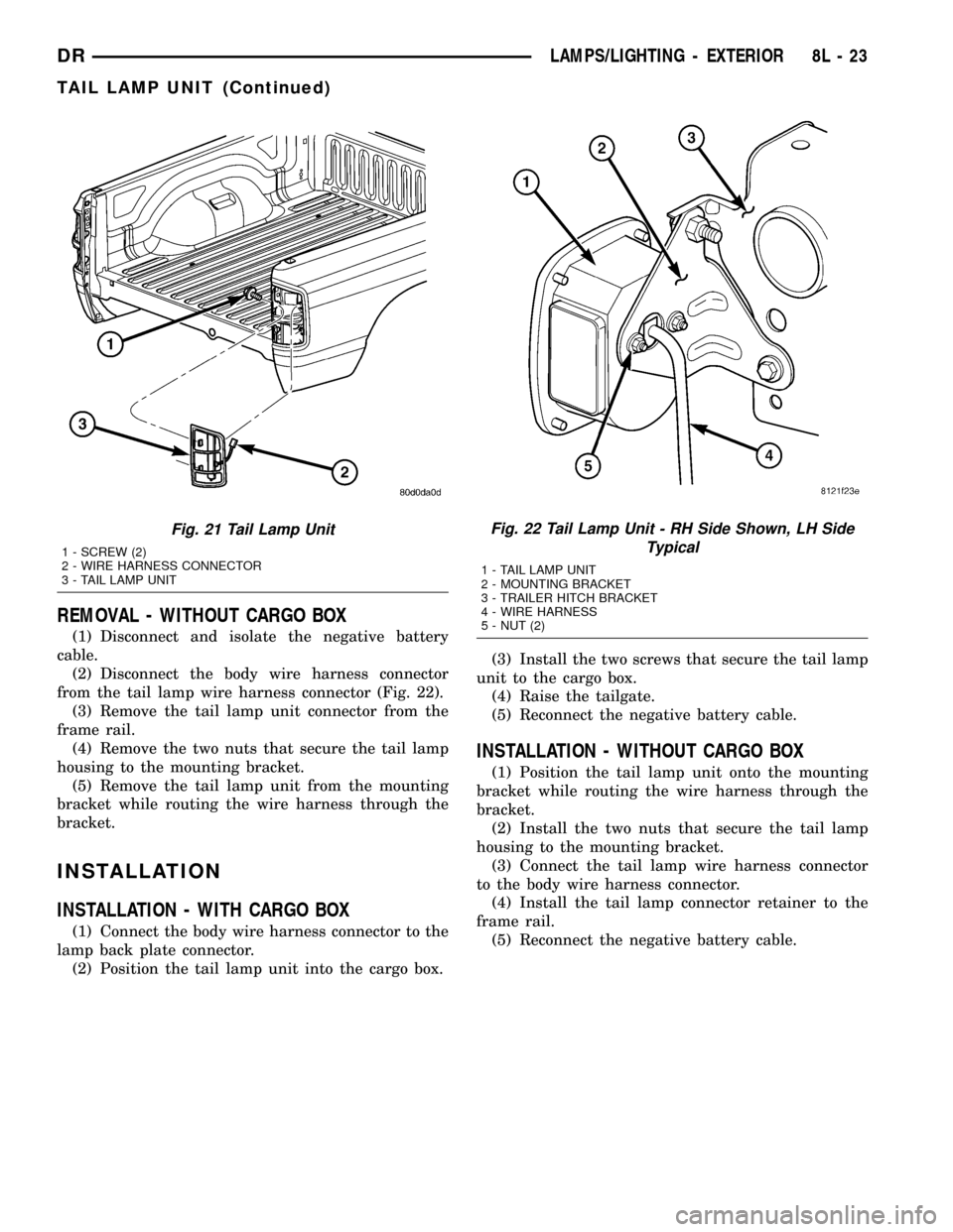 DODGE RAM 1500 1998 2.G User Guide REMOVAL - WITHOUT CARGO BOX
(1) Disconnect and isolate the negative battery
cable.
(2) Disconnect the body wire harness connector
from the tail lamp wire harness connector (Fig. 22).
(3) Remove the ta