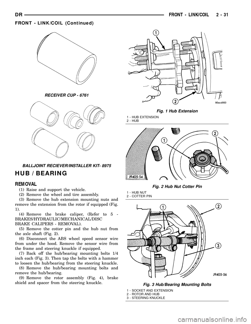 DODGE RAM 1500 1998 2.G User Guide HUB / BEARING
REMOVAL
(1) Raise and support the vehicle.
(2) Remove the wheel and tire assembly.
(3) Remove the hub extension mounting nuts and
remove the extension from the rotor if equipped (Fig.
1)