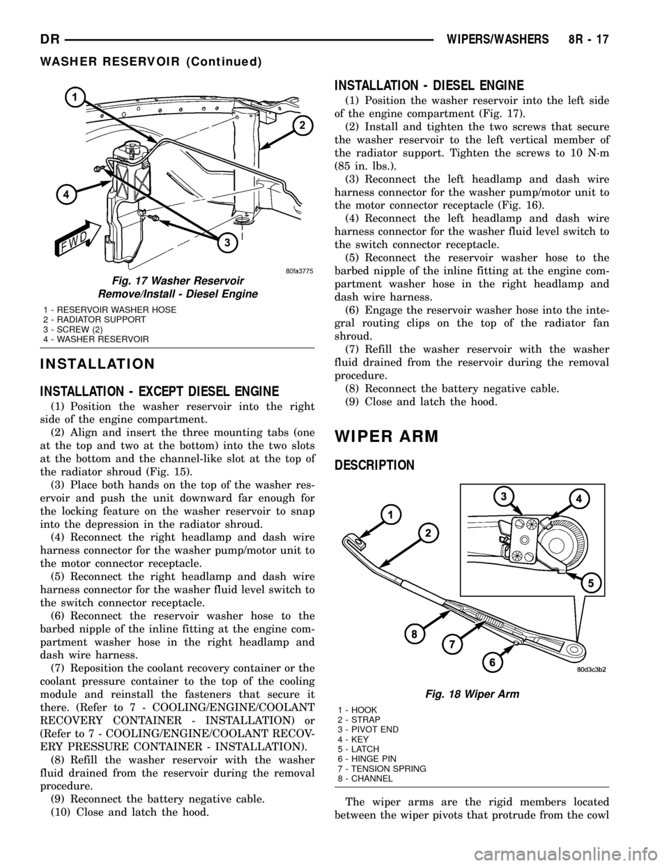 DODGE RAM 1500 1998 2.G Owners Guide INSTALLATION
INSTALLATION - EXCEPT DIESEL ENGINE
(1) Position the washer reservoir into the right
side of the engine compartment.
(2) Align and insert the three mounting tabs (one
at the top and two a