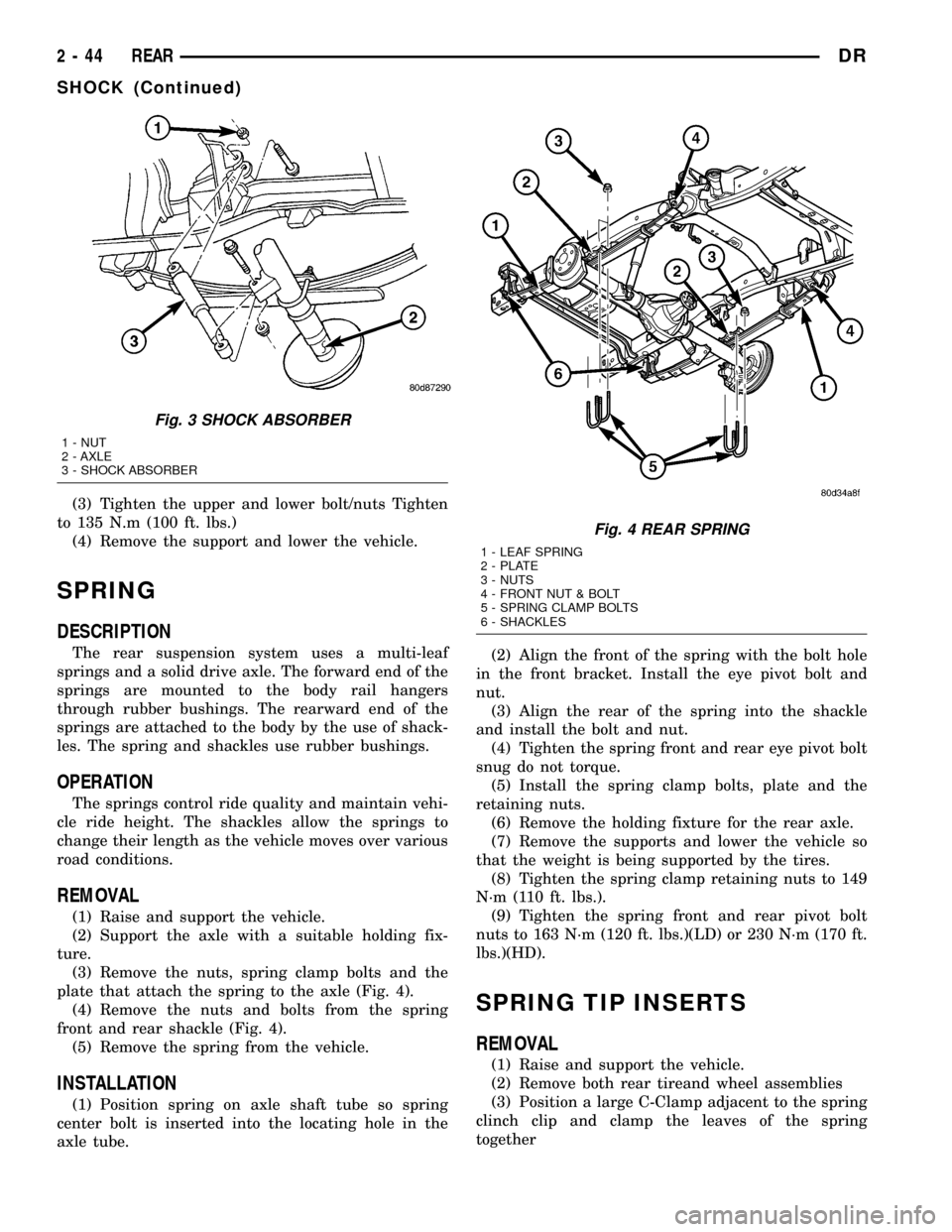 DODGE RAM 1500 1998 2.G Workshop Manual (3) Tighten the upper and lower bolt/nuts Tighten
to 135 N.m (100 ft. lbs.)
(4) Remove the support and lower the vehicle.
SPRING
DESCRIPTION
The rear suspension system uses a multi-leaf
springs and a 