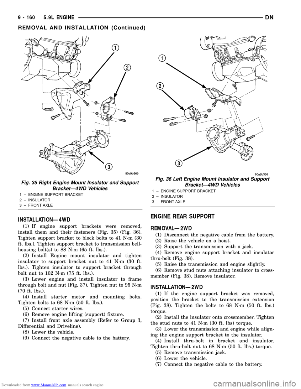 DODGE DURANGO 2000 1.G Workshop Manual Downloaded from www.Manualslib.com manuals search engine INSTALLATIONÐ4WD
(1) If engine support brackets were removed,
install them and their fasteners (Fig. 35) (Fig. 36).
Tighten support bracket to
