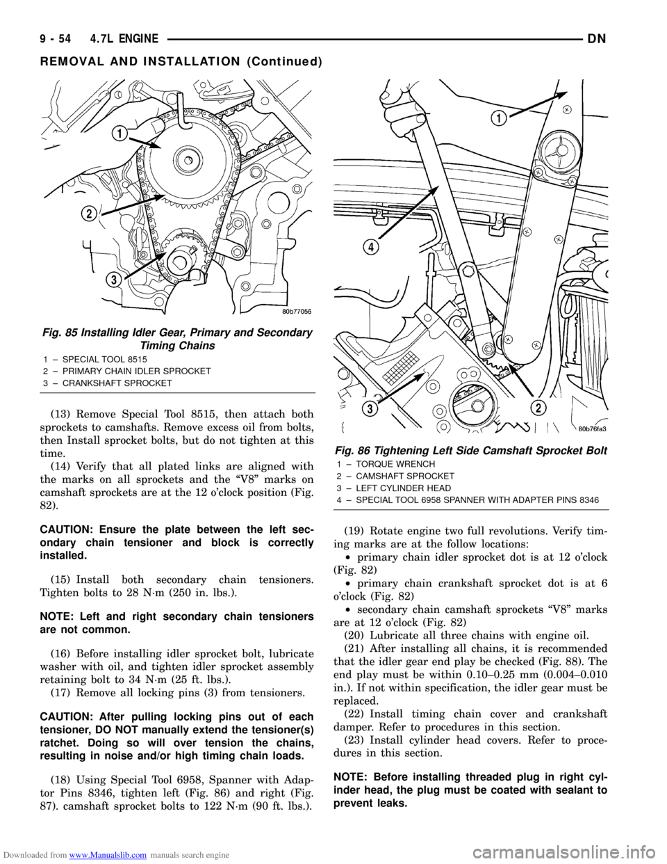 DODGE DURANGO 1997 1.G Workshop Manual Downloaded from www.Manualslib.com manuals search engine (13) Remove Special Tool 8515, then attach both
sprockets to camshafts. Remove excess oil from bolts,
then Install sprocket bolts, but do not t