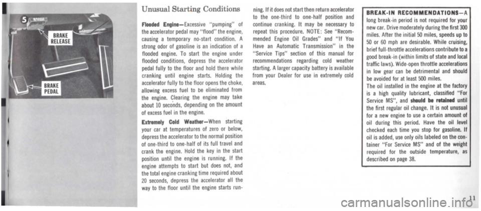 DODGE MONACO 1965 1.G User Guide Unusual Starting Conditions 
Flooded En Int-Excessive "pumping" of the accelerator pedal may "flood" the engine, 
causing a temporary no·start condition. A 
strong odor of gasoline is an indication o