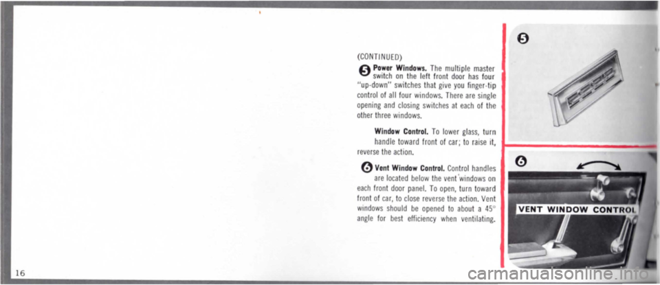 DODGE MONACO 1965 1.G Owners Manual 16 
(CONTI NUED) 
A Power Windows. The multiple master ~ switch on the left front door has four "up·down" switches that give you finger-tip control of all four windows. There are single 
opening and 