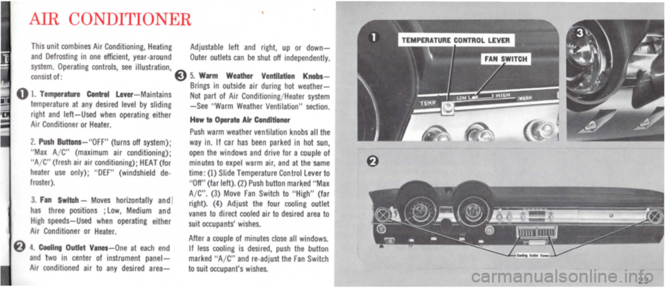DODGE MONACO 1965 1.G Owners Manual AIR CONDITIONER 
This unit combines Air Conditioning, Heating Adjustable left and right, up or down-
and Defrosting in one efficient, year -around Outer outlets can be shut off independently. system. 