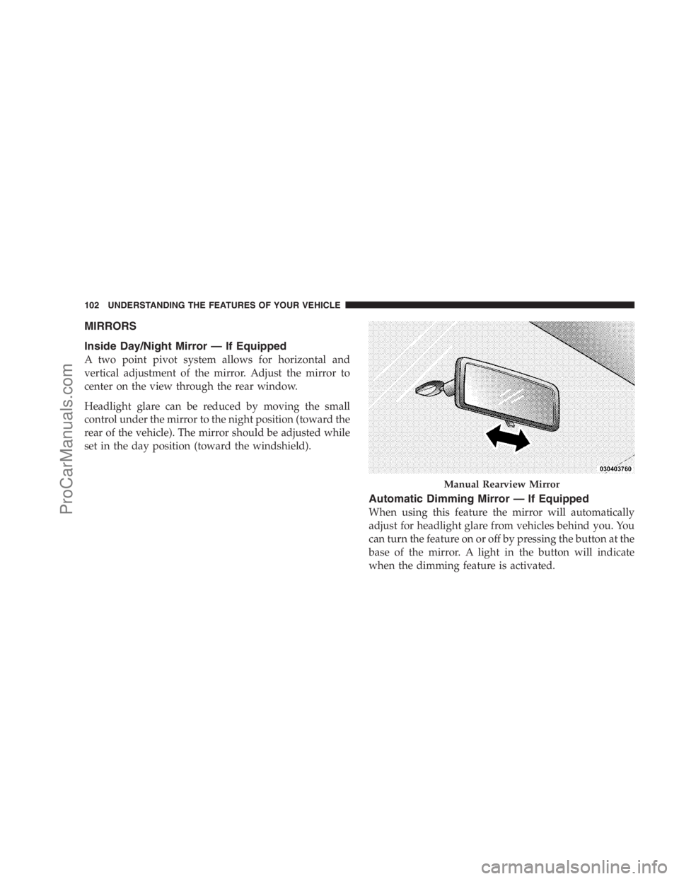 DODGE CARAVAN 2009  Owners Manual MIRRORS
Inside Day/Night Mirror — If Equipped
A two point pivot system allows for horizontal and
vertical adjustment of the mirror. Adjust the mirror to
center on the view through the rear window.
H