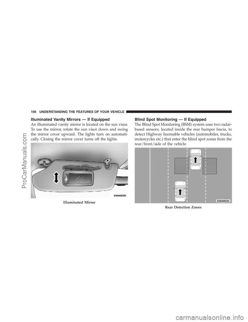 DODGE CARAVAN 2009  Owners Manual Illuminated Vanity Mirrors — If Equipped
An illuminated vanity mirror is located on the sun visor.
To use the mirror, rotate the sun visor down and swing
the mirror cover upward. The lights turn on 