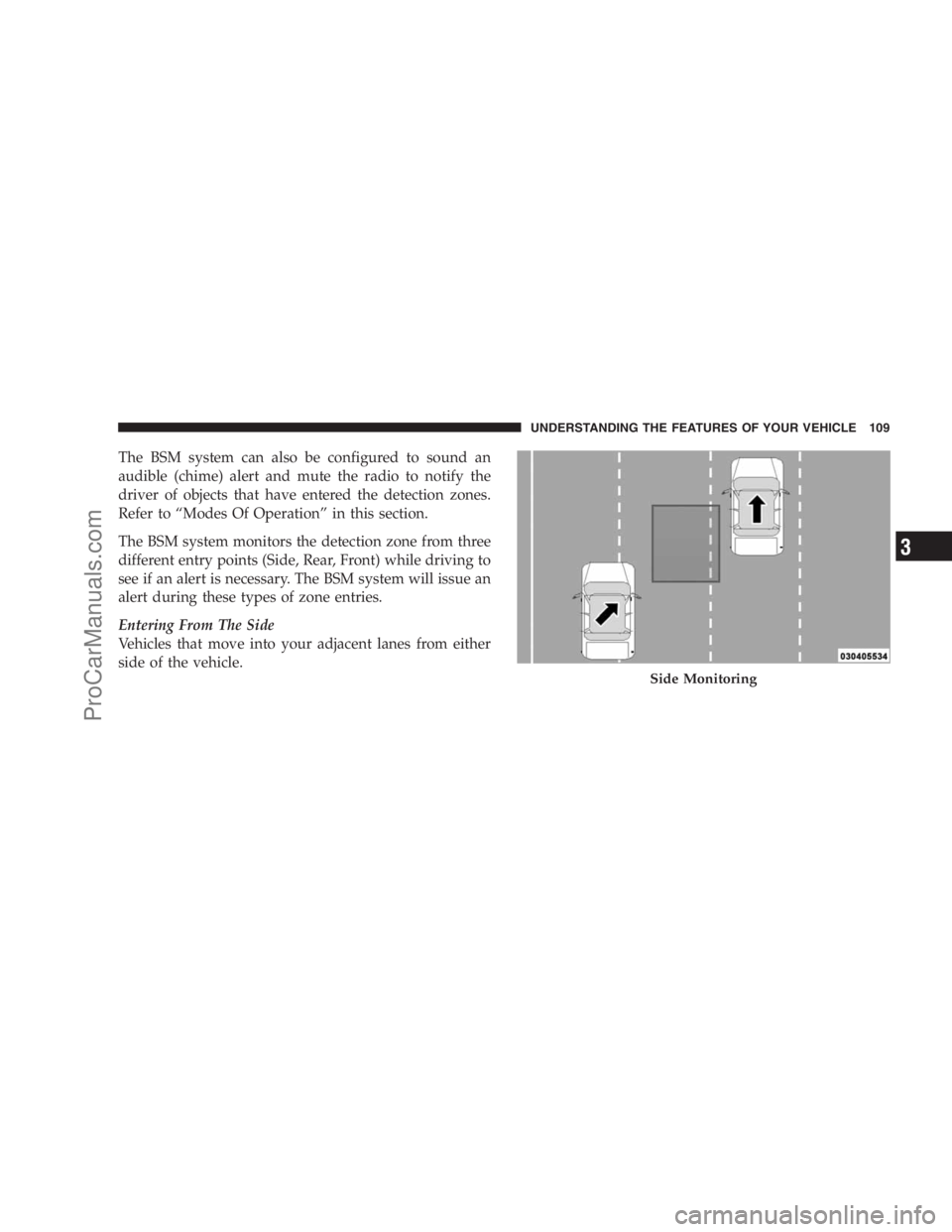 DODGE CARAVAN 2009  Owners Manual The BSM system can also be configured to sound an
audible (chime) alert and mute the radio to notify the
driver of objects that have entered the detection zones.
Refer to “Modes Of Operation” in t