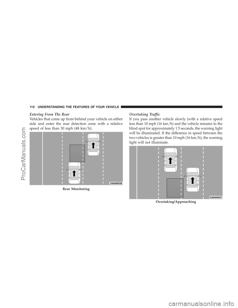 DODGE CARAVAN 2009  Owners Manual Entering From The Rear
Vehicles that come up from behind your vehicle on either
side and enter the rear detection zone with a relative
speed of less than 30 mph (48 km/h).Overtaking Traffic
If you pas