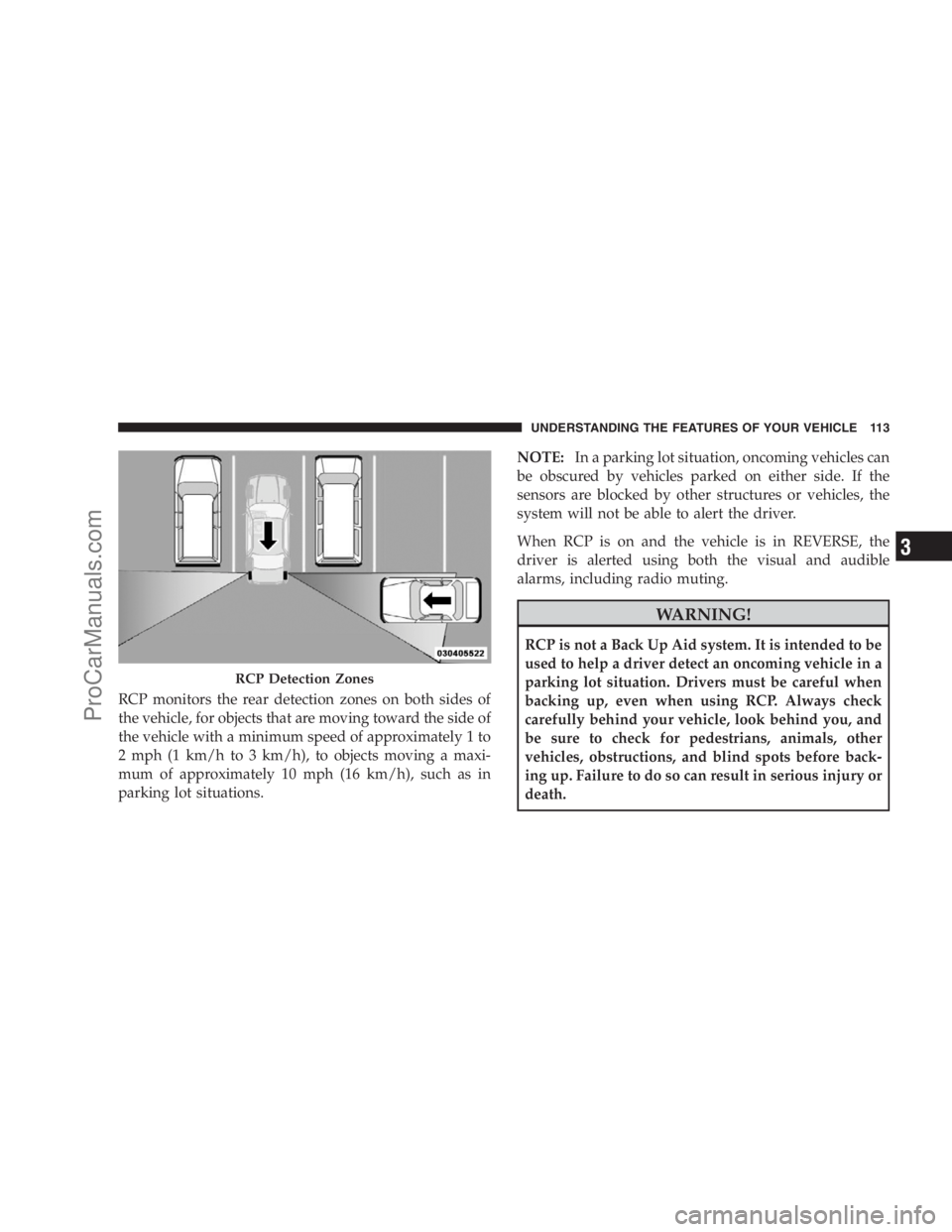 DODGE CARAVAN 2009  Owners Manual RCP monitors the rear detection zones on both sides of
the vehicle, for objects that are moving toward the side of
the vehicle with a minimum speed of approximately 1 to
2 mph (1 km/h to 3 km/h), to o
