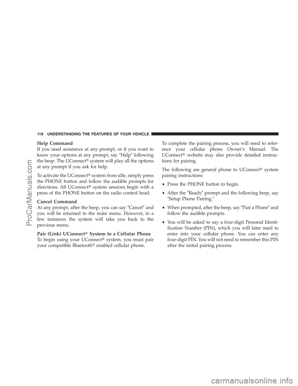 DODGE CARAVAN 2009  Owners Manual Help Command
If you need assistance at any prompt, or if you want to
know your options at any prompt, sayHelpfollowing
the beep. The UConnectsystem will play all the options
at any prompt if you as
