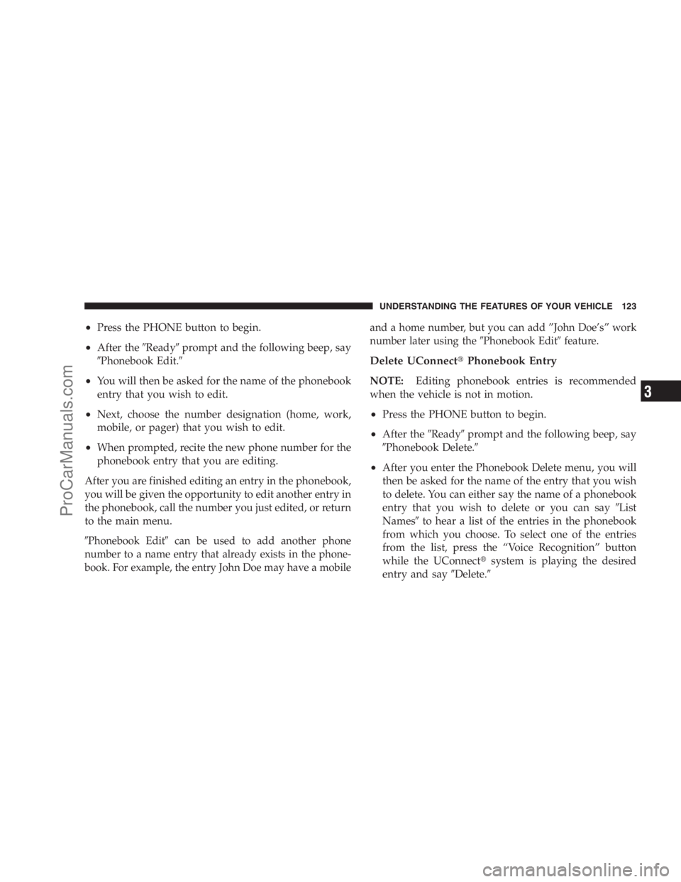 DODGE CARAVAN 2009  Owners Manual •Press the PHONE button to begin.
•After theReadyprompt and the following beep, say
Phonebook Edit.
•You will then be asked for the name of the phonebook
entry that you wish to edit.
•Next