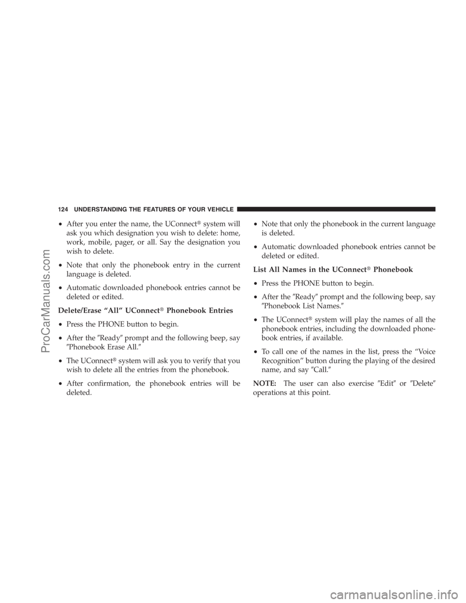 DODGE CARAVAN 2009  Owners Manual •After you enter the name, the UConnectsystem will
ask you which designation you wish to delete: home,
work, mobile, pager, or all. Say the designation you
wish to delete.
•Note that only the pho