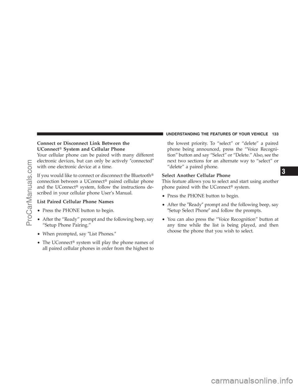DODGE CARAVAN 2009  Owners Manual Connect or Disconnect Link Between the
UConnectSystem and Cellular Phone
Your cellular phone can be paired with many different
electronic devices, but can only be activelyconnected
with one electro