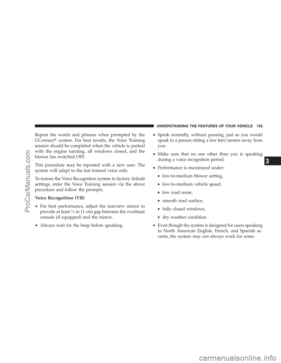 DODGE CARAVAN 2009  Owners Manual Repeat the words and phrases when prompted by the
UConnectsystem. For best results, the Voice Training
session should be completed when the vehicle is parked
with the engine running, all windows clos