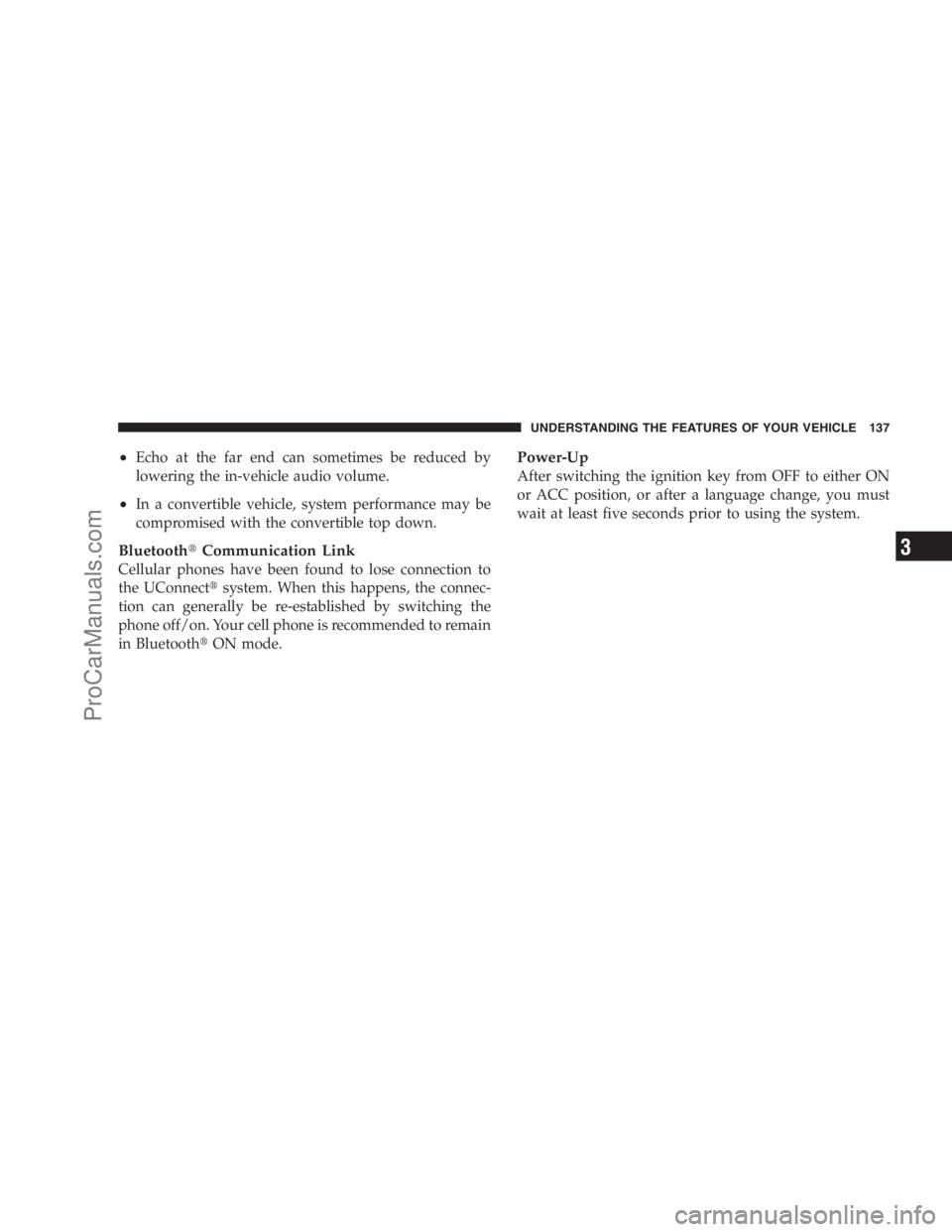 DODGE CARAVAN 2009  Owners Manual •Echo at the far end can sometimes be reduced by
lowering the in-vehicle audio volume.
•In a convertible vehicle, system performance may be
compromised with the convertible top down.
BluetoothCom