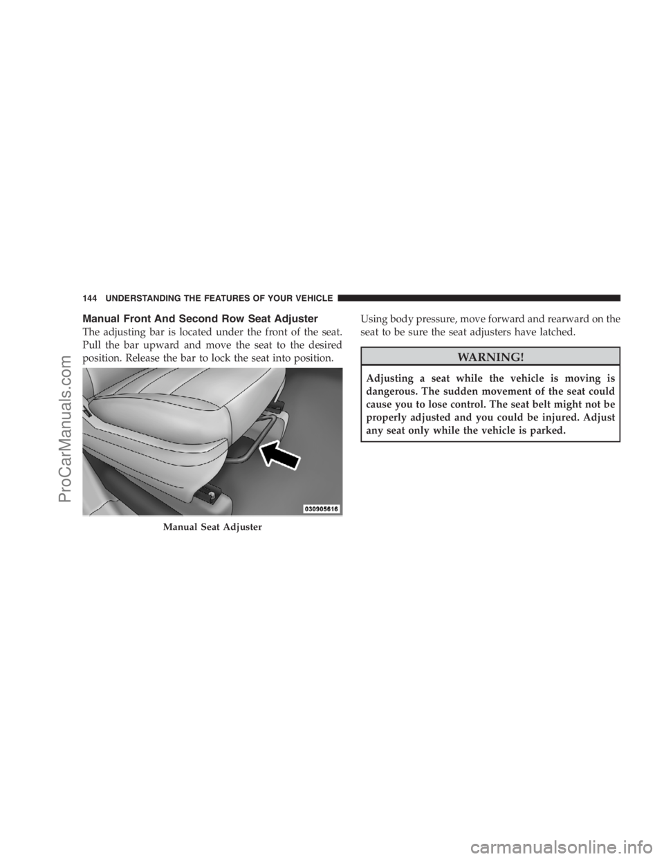 DODGE CARAVAN 2009  Owners Manual Manual Front And Second Row Seat Adjuster
The adjusting bar is located under the front of the seat.
Pull the bar upward and move the seat to the desired
position. Release the bar to lock the seat into