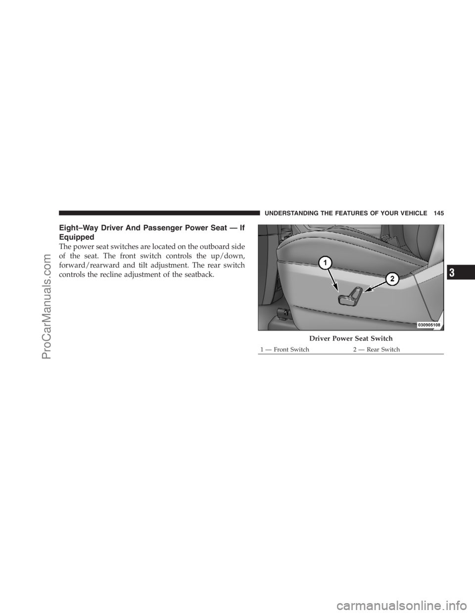 DODGE CARAVAN 2009  Owners Manual Eight–Way Driver And Passenger Power Seat — If
Equipped
The power seat switches are located on the outboard side
of the seat. The front switch controls the up/down,
forward/rearward and tilt adjus