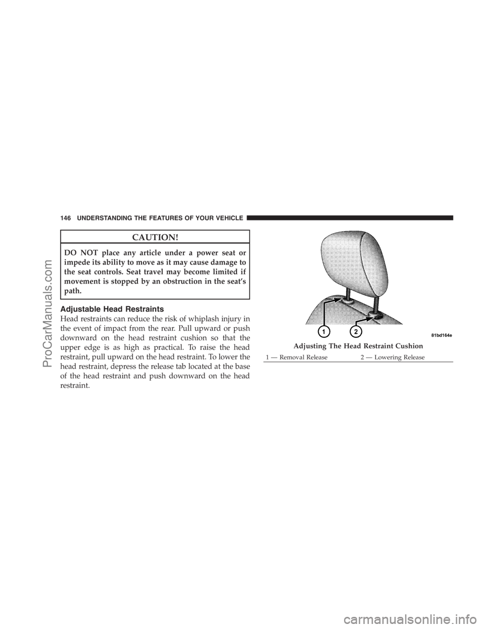 DODGE CARAVAN 2009  Owners Manual CAUTION!
DO NOT place any article under a power seat or
impede its ability to move as it may cause damage to
the seat controls. Seat travel may become limited if
movement is stopped by an obstruction 
