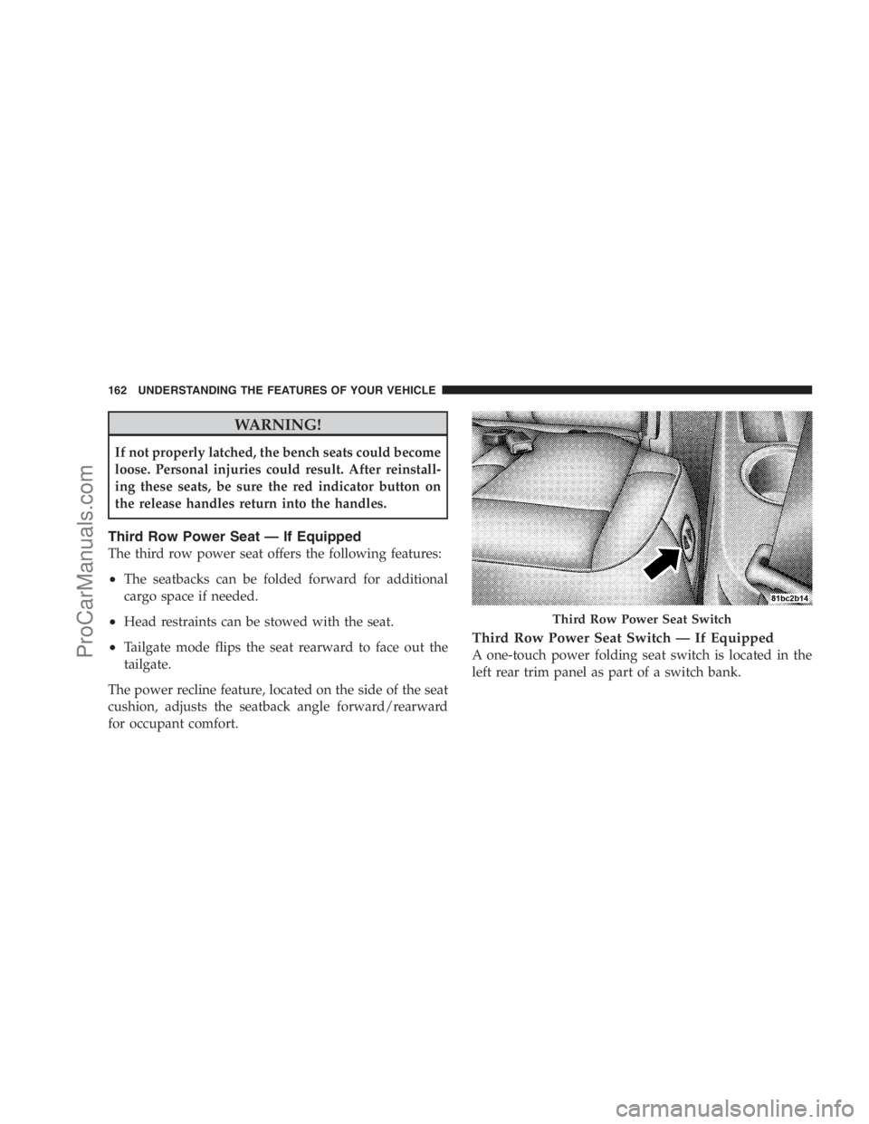 DODGE CARAVAN 2009  Owners Manual WARNING!
If not properly latched, the bench seats could become
loose. Personal injuries could result. After reinstall-
ing these seats, be sure the red indicator button on
the release handles return i