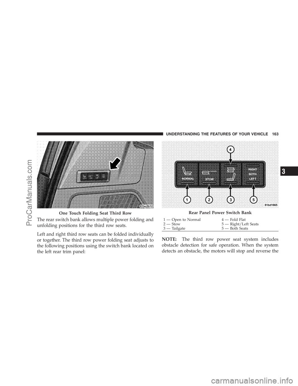 DODGE CARAVAN 2009  Owners Manual The rear switch bank allows multiple power folding and
unfolding positions for the third row seats.
Left and right third row seats can be folded individually
or together. The third row power folding s