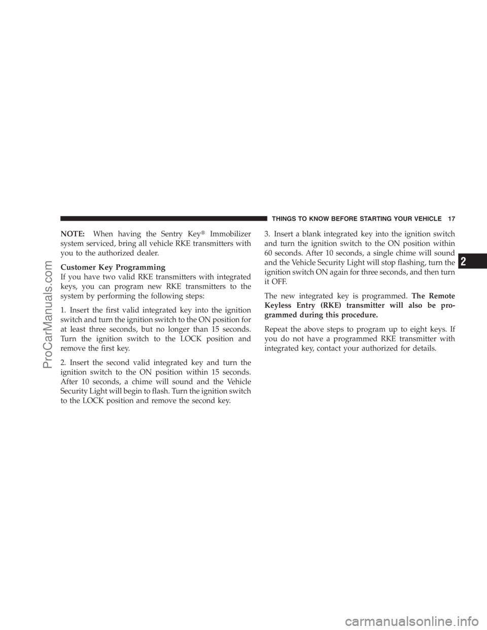 DODGE CARAVAN 2009  Owners Manual NOTE:When having the Sentry KeyImmobilizer
system serviced, bring all vehicle RKE transmitters with
you to the authorized dealer.
Customer Key Programming
If you have two valid RKE transmitters with 