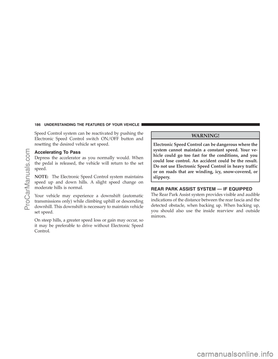 DODGE CARAVAN 2009 Owners Manual Speed Control system can be reactivated by pushing the
Electronic Speed Control switch ON/OFF button and
resetting the desired vehicle set speed.
Accelerating To Pass
Depress the accelerator as you no DODGE CARAVAN 2009 Owners Manual Speed Control system can be reactivated by pushing the
Electronic Speed Control switch ON/OFF button and
resetting the desired vehicle set speed.
Accelerating To Pass
Depress the accelerator as you no