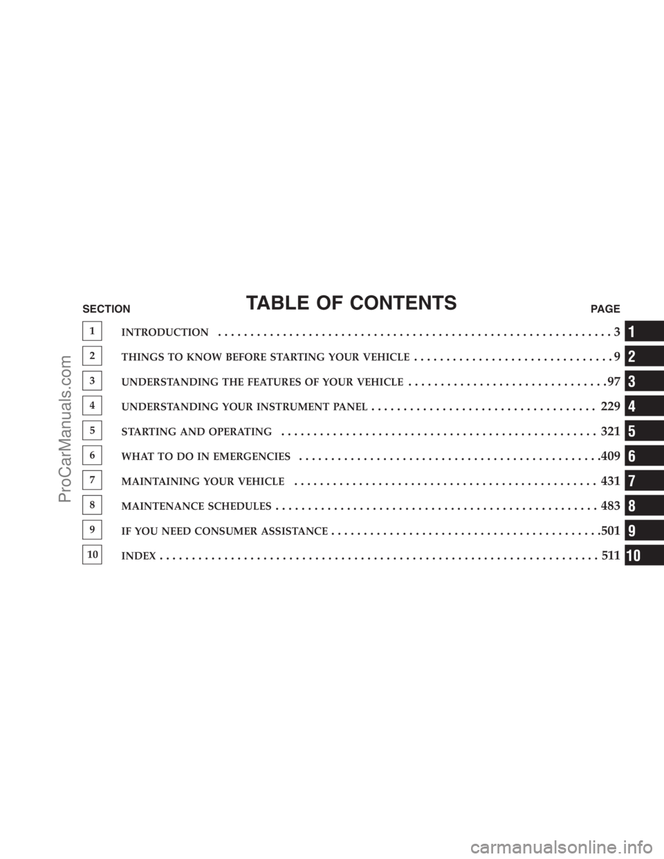 DODGE CARAVAN 2009  Owners Manual TABLE OF CONTENTSSECTIONPAGE
1INTRODUCTION.............................................................3
2THINGS TO KNOW BEFORE STARTING YOUR VEHICLE...............................9
3UNDERSTANDING THE