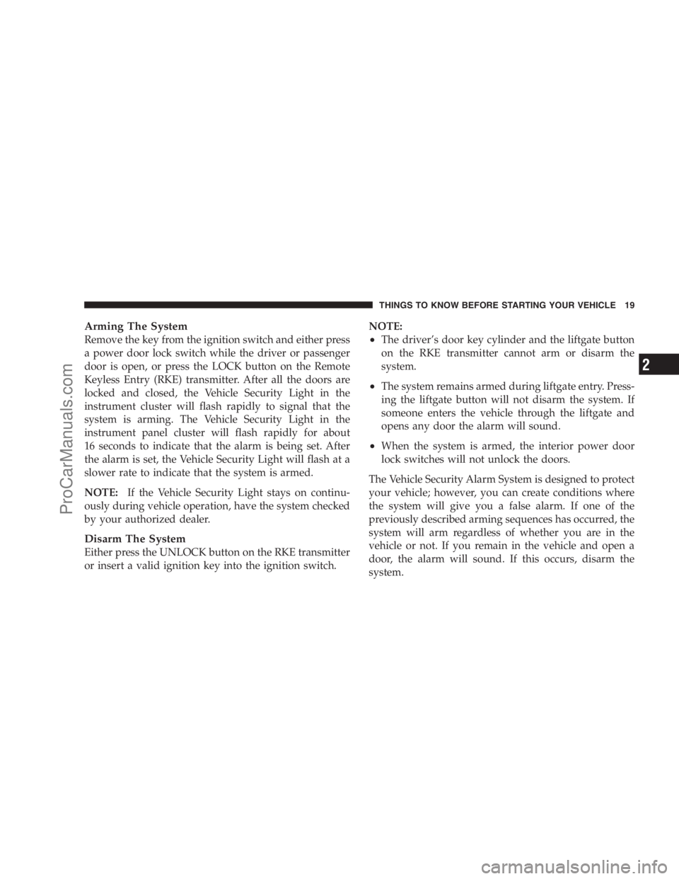 DODGE CARAVAN 2009  Owners Manual Arming The System
Remove the key from the ignition switch and either press
a power door lock switch while the driver or passenger
door is open, or press the LOCK button on the Remote
Keyless Entry (RK