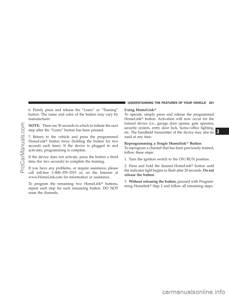 DODGE CARAVAN 2009  Owners Manual 6. Firmly press and release the “Learn” or “Training”
button. The name and color of the button may vary by
manufacturer.
NOTE:There are 30 seconds in which to initiate the next
step after the 