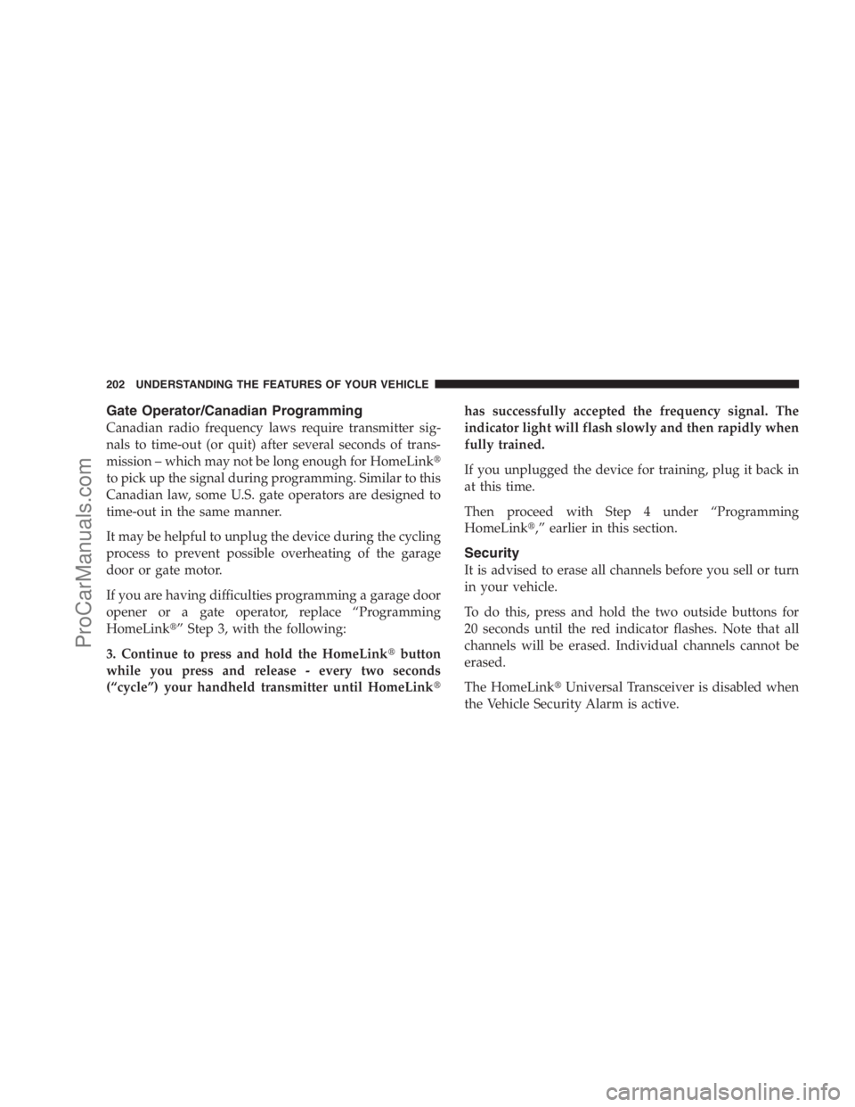 DODGE CARAVAN 2009  Owners Manual Gate Operator/Canadian Programming
Canadian radio frequency laws require transmitter sig-
nals to time-out (or quit) after several seconds of trans-
mission – which may not be long enough for HomeLi