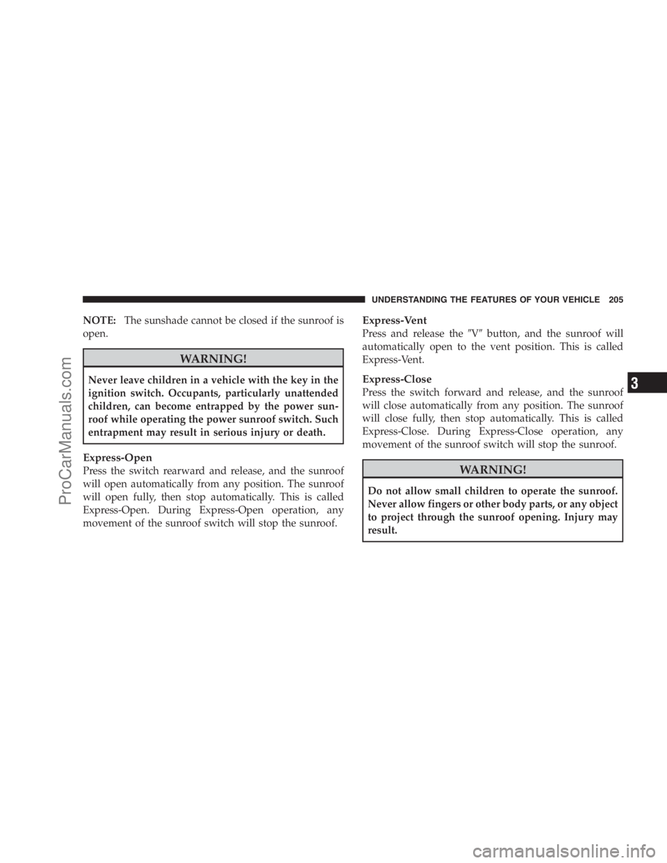 DODGE CARAVAN 2009  Owners Manual NOTE:The sunshade cannot be closed if the sunroof is
open.
WARNING!
Never leave children in a vehicle with the key in the
ignition switch. Occupants, particularly unattended
children, can become entra