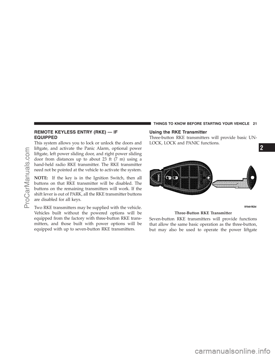 DODGE CARAVAN 2009  Owners Manual REMOTE KEYLESS ENTRY (RKE) — IF
EQUIPPED
This system allows you to lock or unlock the doors and
liftgate, and activate the Panic Alarm, optional power
liftgate, left power sliding door, and right po