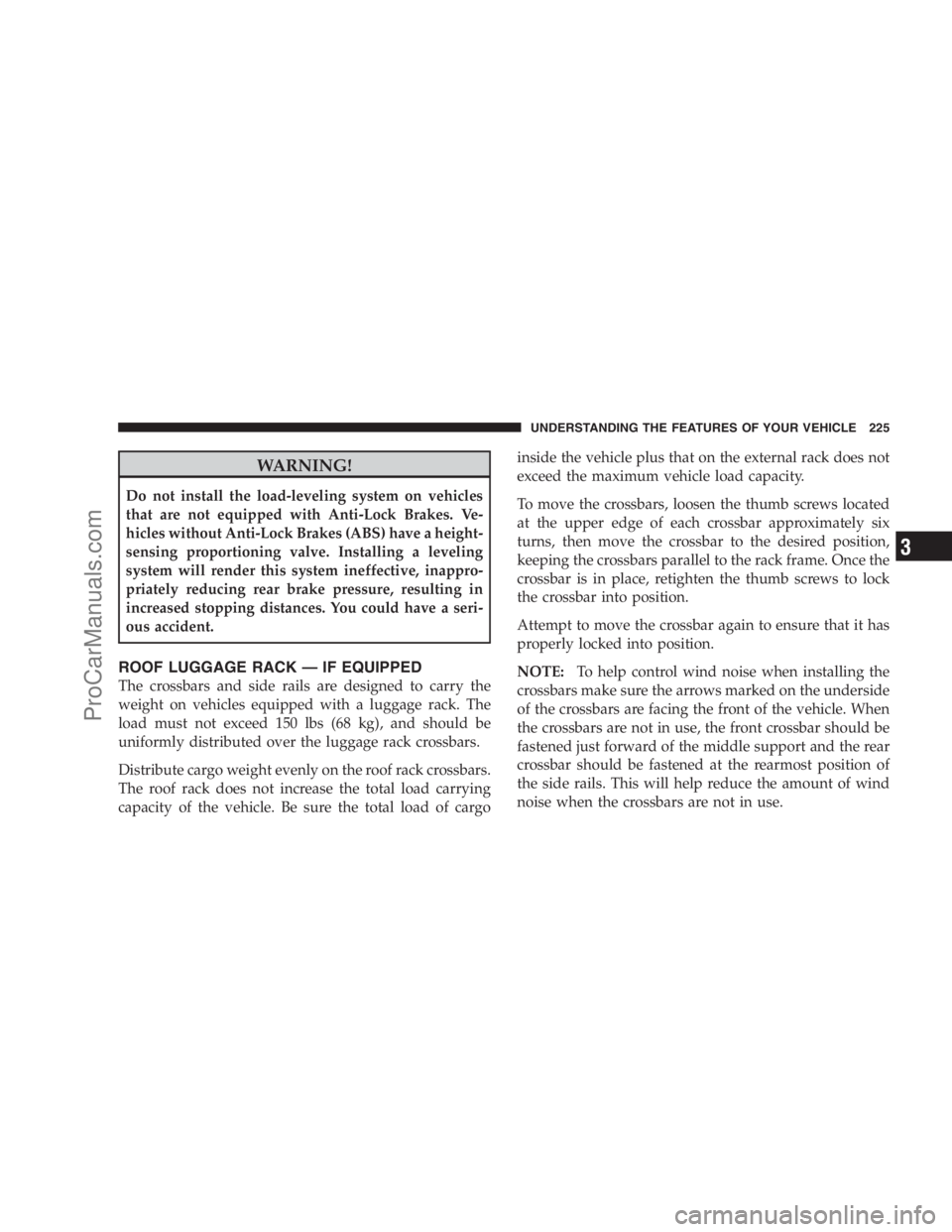 DODGE CARAVAN 2009 Owners Manual WARNING!
Do not install the load-leveling system on vehicles
that are not equipped with Anti-Lock Brakes. Ve-
hicles without Anti-Lock Brakes (ABS) have a height-
sensing proportioning valve. Installi DODGE CARAVAN 2009 Owners Manual WARNING!
Do not install the load-leveling system on vehicles
that are not equipped with Anti-Lock Brakes. Ve-
hicles without Anti-Lock Brakes (ABS) have a height-
sensing proportioning valve. Installi