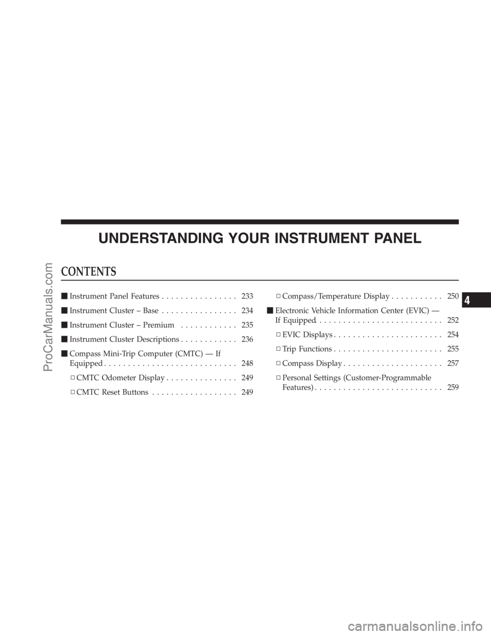 DODGE CARAVAN 2009  Owners Manual UNDERSTANDING YOUR INSTRUMENT PANEL
CONTENTS
Instrument Panel Features................ 233
Instrument Cluster – Base................ 234
Instrument Cluster – Premium............ 235
Instrument