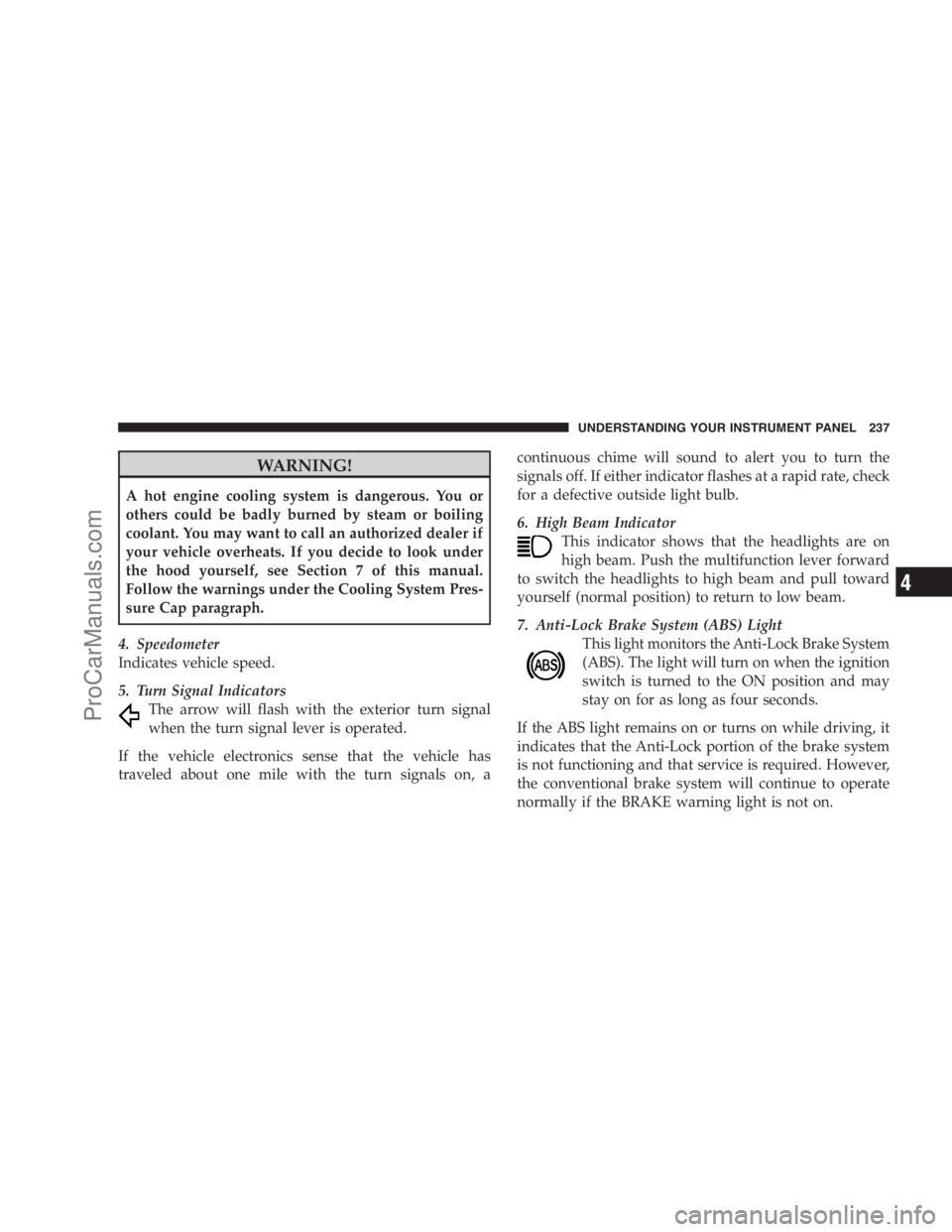 DODGE CARAVAN 2009  Owners Manual WARNING!
A hot engine cooling system is dangerous. You or
others could be badly burned by steam or boiling
coolant. You may want to call an authorized dealer if
your vehicle overheats. If you decide t