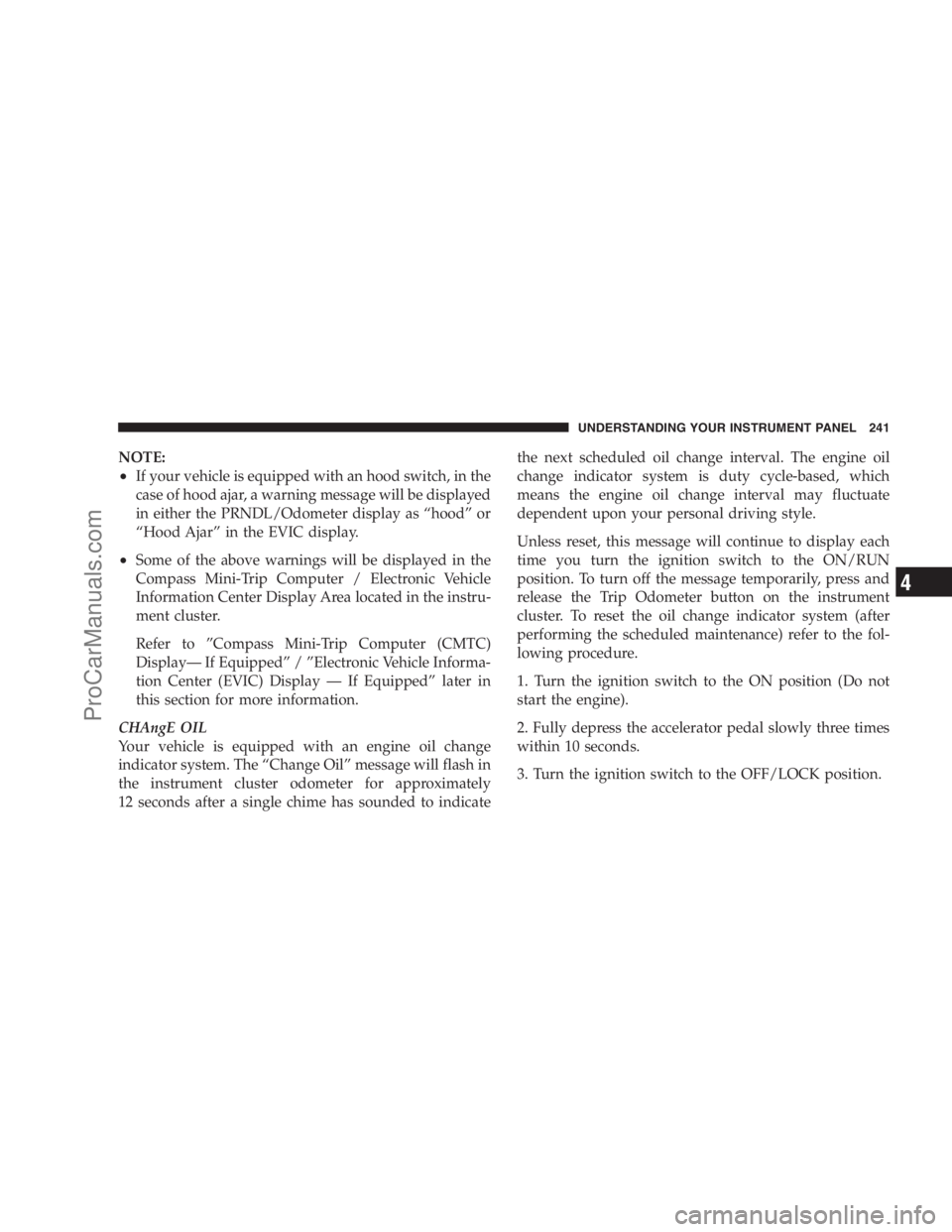 DODGE CARAVAN 2009 Owners Manual NOTE:
•If your vehicle is equipped with an hood switch, in the
case of hood ajar, a warning message will be displayed
in either the PRNDL/Odometer display as “hood” or
“Hood Ajar” in the EVI DODGE CARAVAN 2009 Owners Manual NOTE:
•If your vehicle is equipped with an hood switch, in the
case of hood ajar, a warning message will be displayed
in either the PRNDL/Odometer display as “hood” or
“Hood Ajar” in the EVI