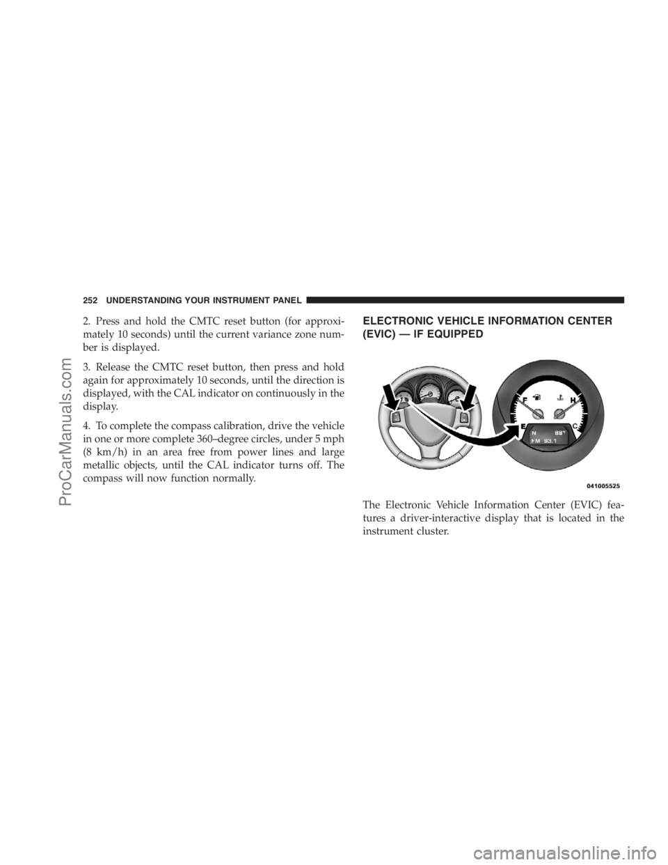 DODGE CARAVAN 2009 Owners Manual 2. Press and hold the CMTC reset button (for approxi-
mately 10 seconds) until the current variance zone num-
ber is displayed.
3. Release the CMTC reset button, then press and hold
again for approxim DODGE CARAVAN 2009 Owners Manual 2. Press and hold the CMTC reset button (for approxi-
mately 10 seconds) until the current variance zone num-
ber is displayed.
3. Release the CMTC reset button, then press and hold
again for approxim