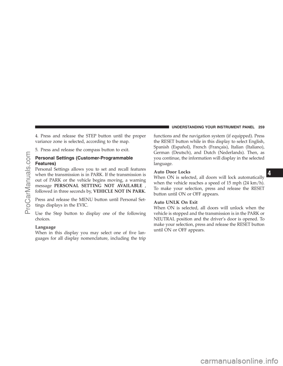 DODGE CARAVAN 2009  Owners Manual 4. Press and release the STEP button until the proper
variance zone is selected, according to the map.
5. Press and release the compass button to exit.
Personal Settings (Customer-Programmable
Feature