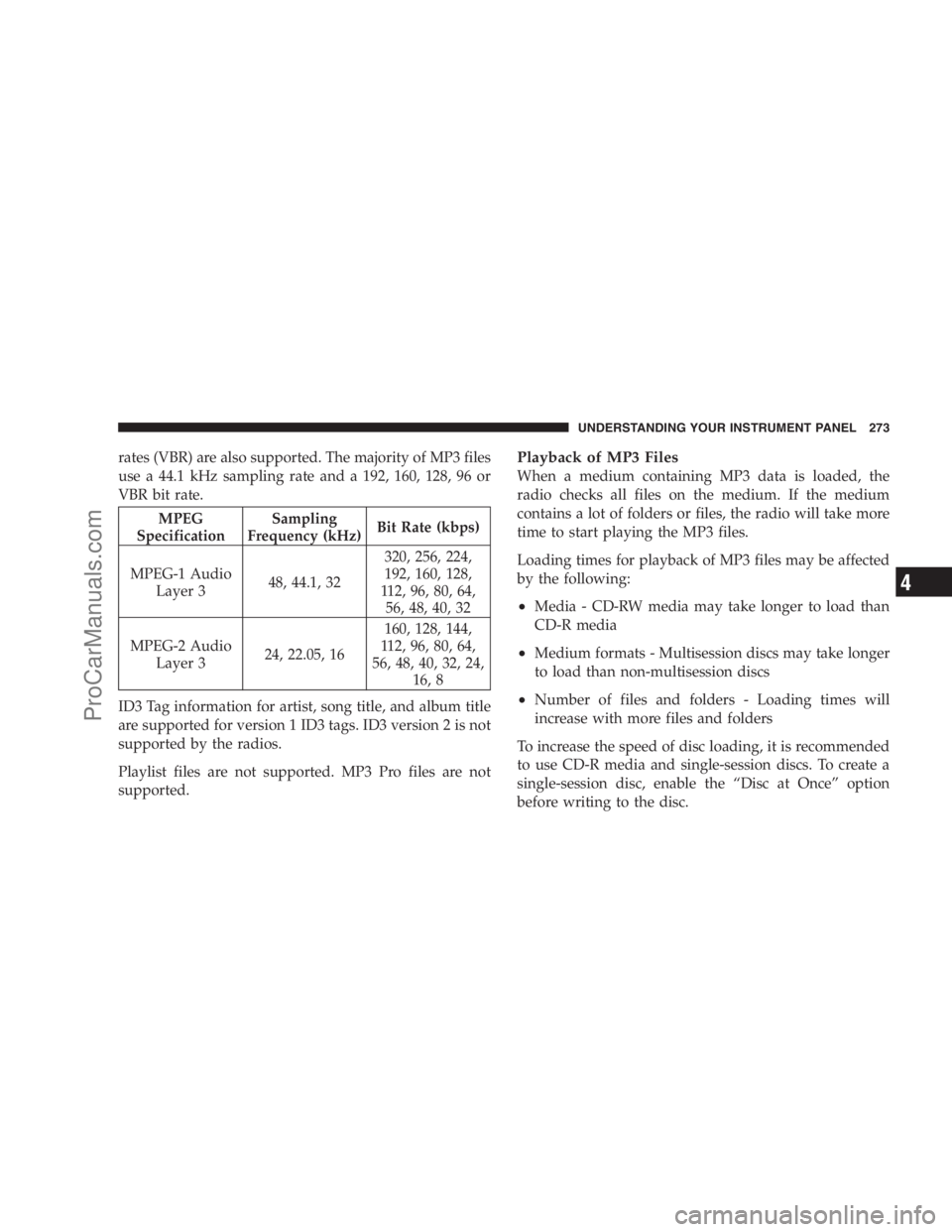 DODGE CARAVAN 2009  Owners Manual rates (VBR) are also supported. The majority of MP3 files
use a 44.1 kHz sampling rate and a 192, 160, 128, 96 or
VBR bit rate.
MPEG
SpecificationSampling
Frequency (kHz)Bit Rate (kbps)
MPEG-1 Audio
L