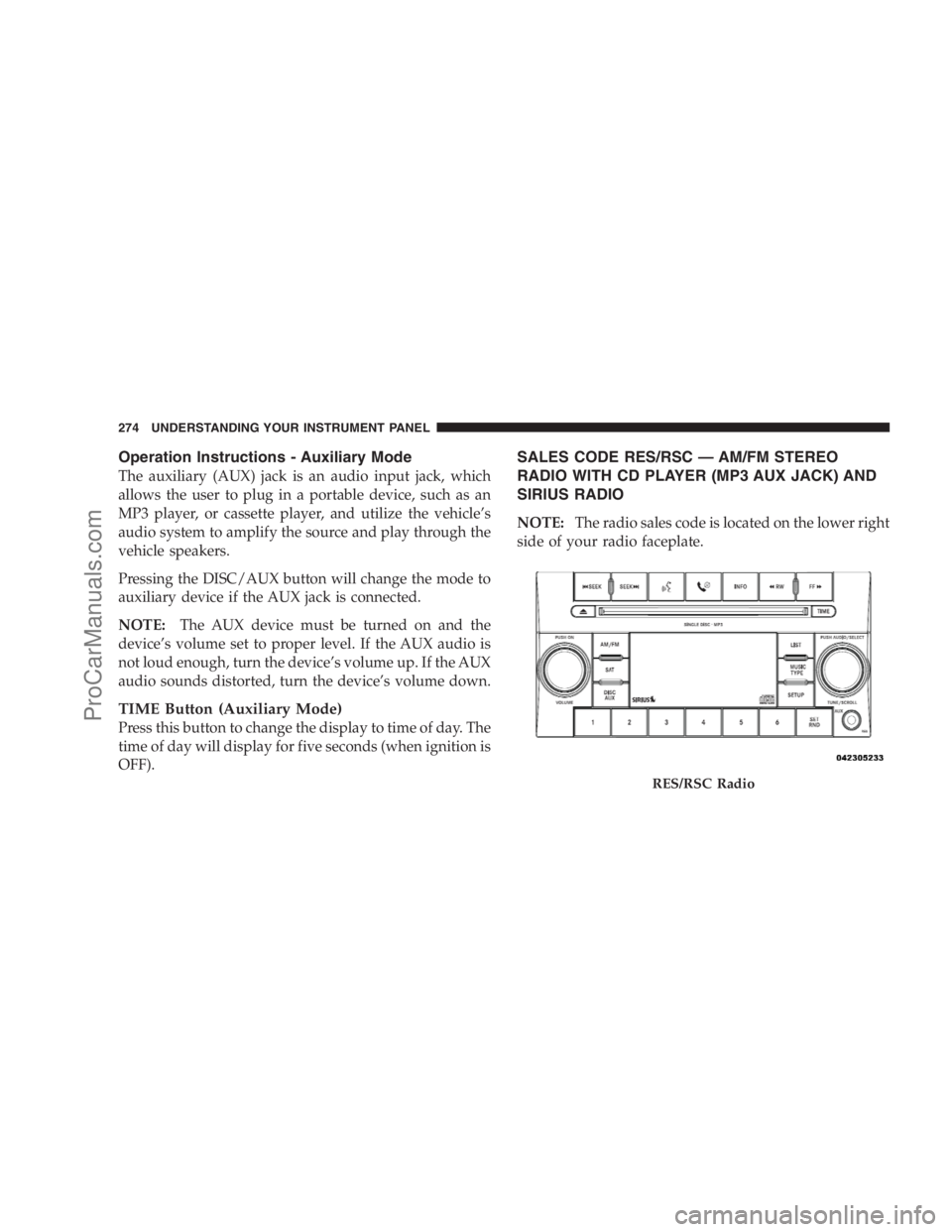 DODGE CARAVAN 2009  Owners Manual Operation Instructions - Auxiliary Mode
The auxiliary (AUX) jack is an audio input jack, which
allows the user to plug in a portable device, such as an
MP3 player, or cassette player, and utilize the 