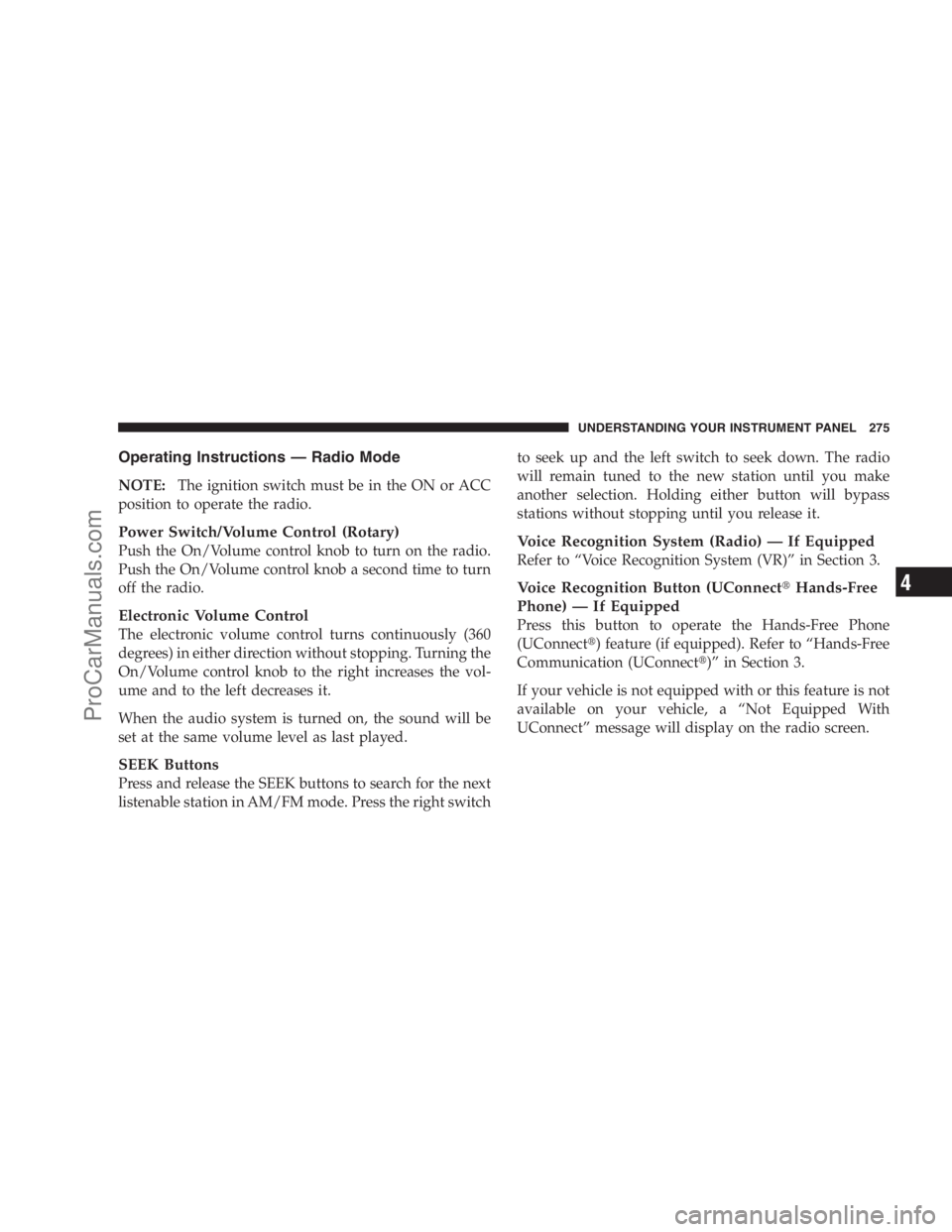 DODGE CARAVAN 2009  Owners Manual Operating Instructions — Radio Mode
NOTE:The ignition switch must be in the ON or ACC
position to operate the radio.
Power Switch/Volume Control (Rotary)
Push the On/Volume control knob to turn on t