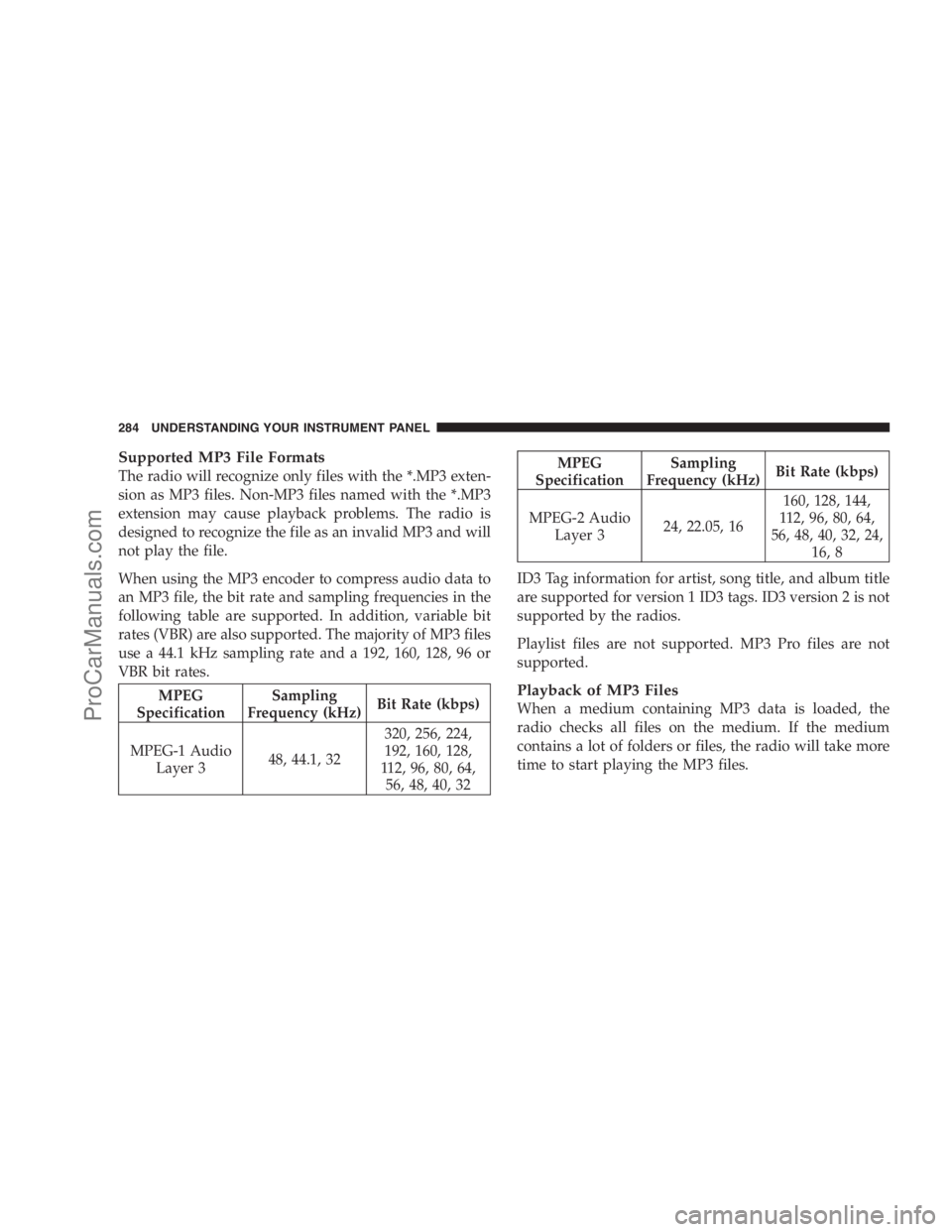 DODGE CARAVAN 2009  Owners Manual Supported MP3 File Formats
The radio will recognize only files with the *.MP3 exten-
sion as MP3 files. Non-MP3 files named with the *.MP3
extension may cause playback problems. The radio is
designed 