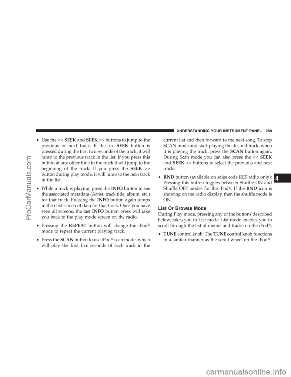 DODGE CARAVAN 2009  Owners Manual •Use the <<SEEKandSEEK>> buttons to jump to the
previous or next track. If the <<SEEKbutton is
pressed during the first two seconds of the track, it will
jump to the previous track in the list, if y