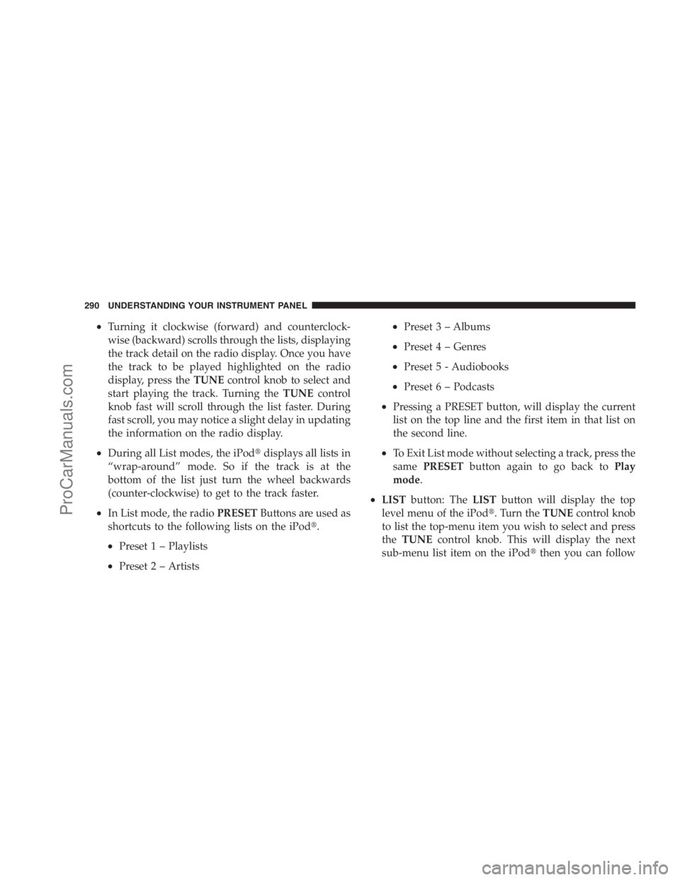 DODGE CARAVAN 2009  Owners Manual •Turning it clockwise (forward) and counterclock-
wise (backward) scrolls through the lists, displaying
the track detail on the radio display. Once you have
the track to be played highlighted on the