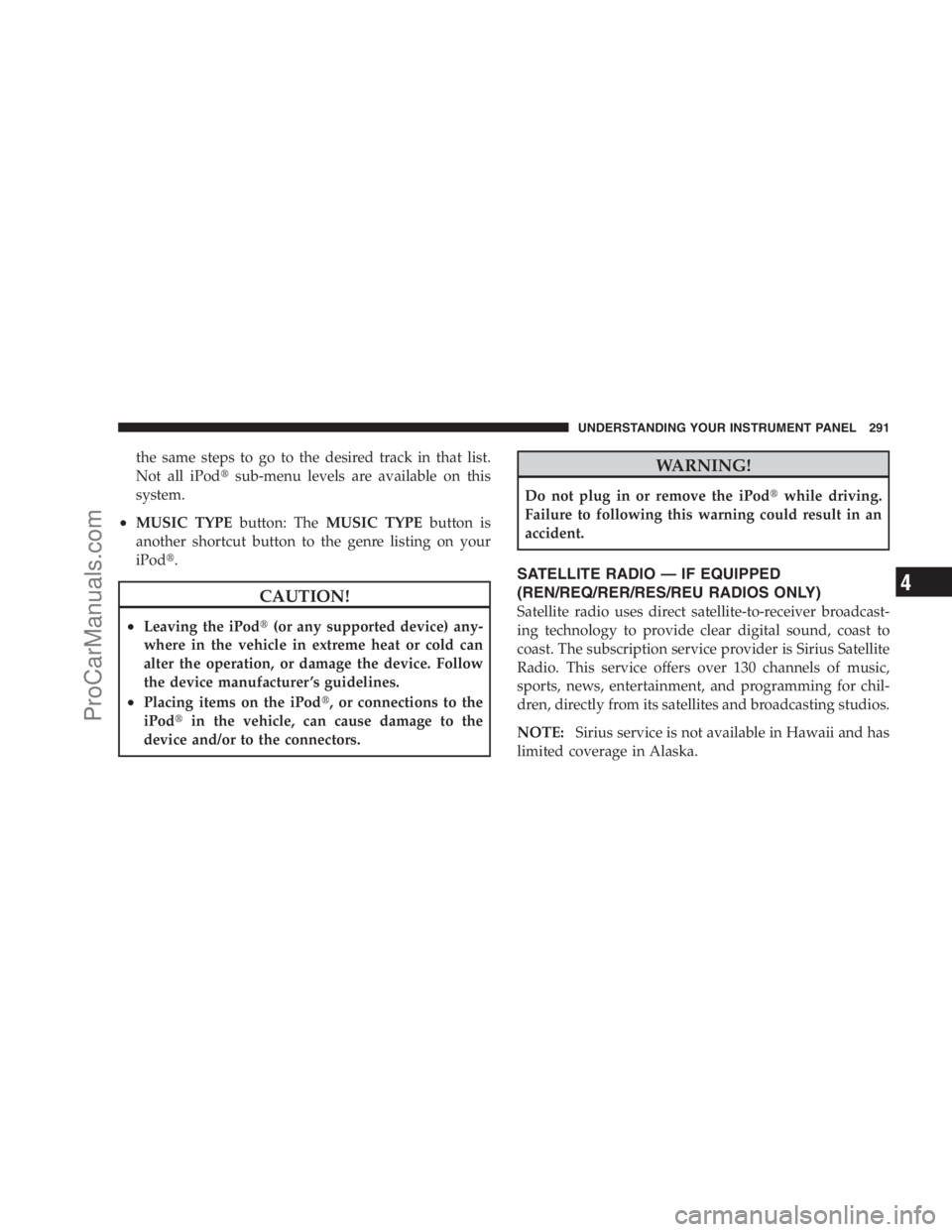 DODGE CARAVAN 2009  Owners Manual the same steps to go to the desired track in that list.
Not all iPodsub-menu levels are available on this
system.
•MUSIC TYPEbutton: TheMUSIC TYPEbutton is
another shortcut button to the genre list